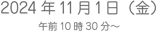 2024年11月1日（金）午前10時30分～